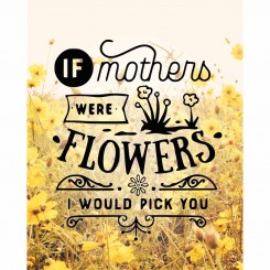 If mothers were flowers (jpeg file) 8 x10 inch